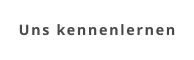 Uns kennenlernen