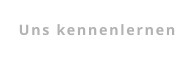 Uns kennenlernen
