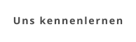 Uns kennenlernen